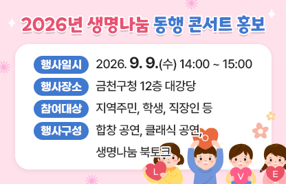 - 행사일시 : 2026. 9. 9.(수) 14:00 ~ 15:00
- 행사장소 : 금천구청 12층 대강당
- 참여대상 : 지역주민, 학생, 직장인 등
- 행사구성 : 합창 공연, 클래식 공연, 생명나눔 북토크