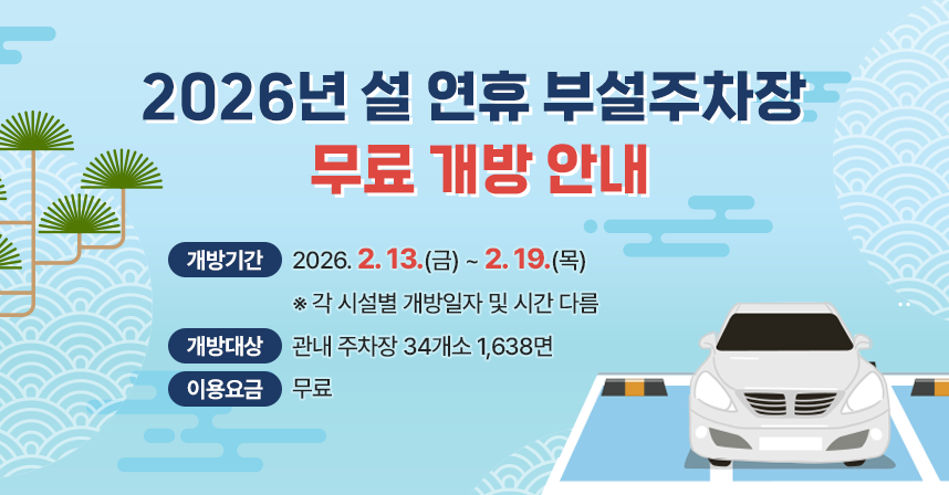 □ 개방기간 : 2026. 2. 13.(금) ~ 2. 19.(목)
    ※ 각 시설별 개방일자 및 시간 다름
 □ 개방대상 : 관내 주차장 34개소 1,638면 
 □ 이용요금 : 무료