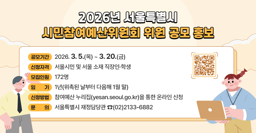 □ 공모기간 : 2026. 3. 5.(목) ~ 3. 20.(금)
□ 신청자격 : 서울시민 및 서울 소재 직장인·학생
□ 모집인원 : 172명
□ 임    기 : 1년(위촉된 날부터 다음해 1월 말)
□ 신청방법 : 참여예산 누리집(yesan.seoul.go.kr)을 통한 온라인 신청
□ 문    의 : 서울특별시 재정담당관 ☎(02)2133-6882