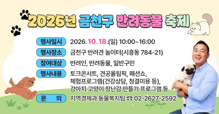 ○ 행사일시 : 2026. 10. 18.(일) 10:00~16:00
 ○ 행사장소 : 금천구 반려견 놀이터(시흥동 784-21)
 ○ 참여대상 : 반려인, 반려동물, 일반구민
 ○ 행사내용 : 토크콘서트, 견공올림픽, 패션쇼, 체험프로그램(건강상담, 청결미용 등), 강아지‧고양이 장난감 만들기 프로그램 등
 ○ 문     의  : 지역경제과 동물복지팀 ☎ 02-2627-2592