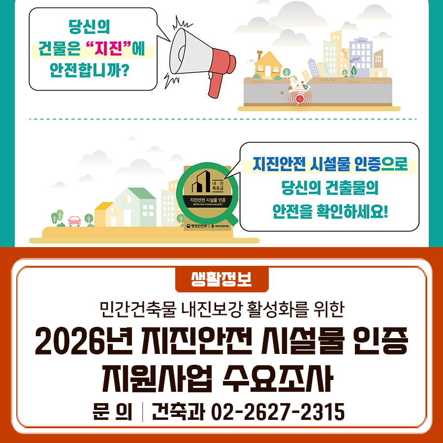 서울시 및 행정안전부에서는 민간건축물 내진보강 활성화를 위해 「지진안전 시설물 인증 지원사업」을 추진하고 있다금 지원대상 서울시 금천구에 소재하고 지진안전 시설물 인증을 받고자 하는 민간건축물 사업기간 2026. 1. ~ 12. 사업내용 내진성능이 확보된 시설물에 대해 인증기관 검증 후 인증서 및 인증명판 발급 절차 ※자세한 내용은 첨부파일의 안내 책자 참고 지원사항 지방자치단체에서 국비와 지방비를 매칭하여 보조금 지원 [성능평가비] 최대한도 3천만원의 국비 60%, 지방비 30%, 민간자부담 10% [인증수수료] 최대한도 1천만원의 국비 60%, 지방비 30%, 민간자부담 10% 신청서류 사업신청서, 건축물대장, 내진성능평가 견....... <img src=