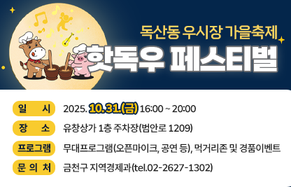 ○ 일     시 : 2025. 10. 31.(금) 16:00 ~ 20:00
○ 장     소 : 유창상가 1층 주차장(범안로 1209)
○ 프로그램 : 무대프로그램(오픈마이크, 공연 등), 먹거리존 및 경품이벤트
○ 문 의 처: 금천구 지역경제과(tel.02-2627-1302)
○ 첨부파일: 포스터 1부