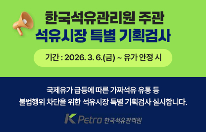 ○ 제 목 : 한국석유관리원 주관 석유시장 특별 기획검사 실시
  ○ 내 용
    - 홍보내용 : 국제유가 급등에 따른 가짜석유 유통 등 불법행위 차단을 위한 석유시장 특별 기획검사 실시
    - 기    간 : 2026. 3. 6.(금) ~ 유가 안정 시
