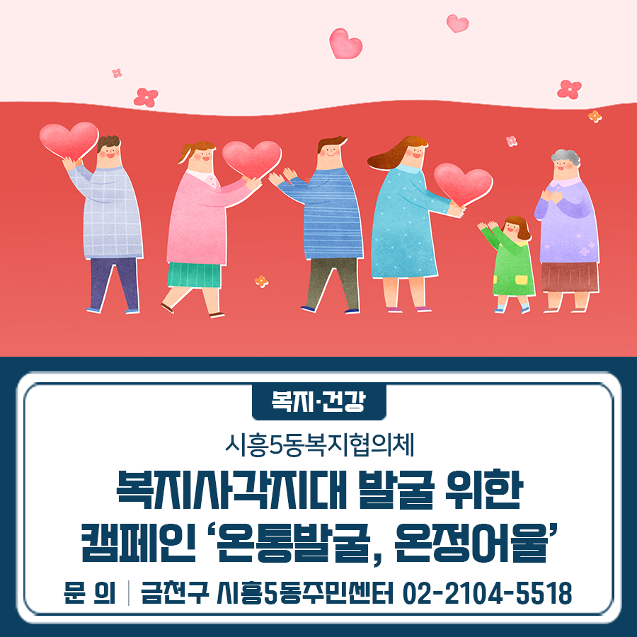우리 주변의 어려운 이웃을 찾아주세요! 오늘, 우리 옆집은 안녕하신가요?! 시흥5동 복지협의체가 함께합니다 기간 2025. 6. 19.(목) 11:00 ~ 13:00 장소 시흥5동주민센터 대상 1인가구 및 사회적 고립가구 등 복지사각지대 대상 내용 복지사각지대 발굴 위한 캠페인, 먹을거리 부스 운영 ※ 서울시 사회적고립가구 실태조사표 및 체크리스트 참여자에 한해 먹을거리(토스트) 제공 ◆ 문 의 ◆ 금천구 시흥5동주민센터 ☎02 2104 5518  좋은도시 금천의 소식을 더 알고 싶다면?  <img src=