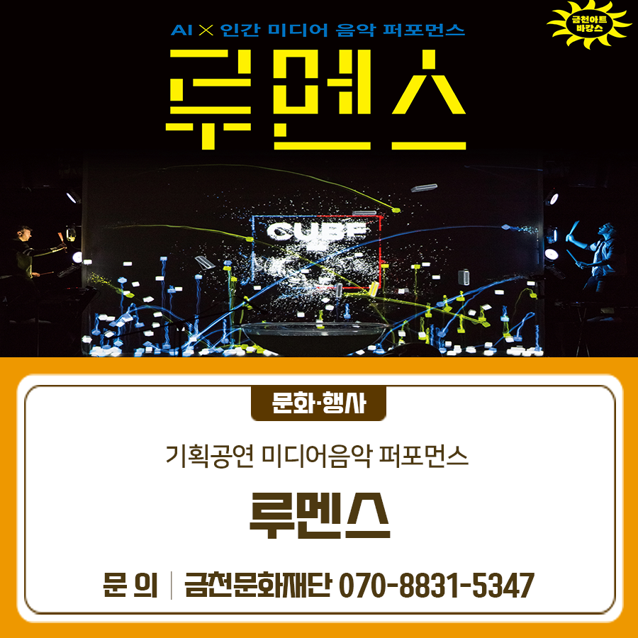 인공지능 AI와 인간의 인터랙티브 공연 루멘스(Lumens)는 전자음악과 시각예술이 결합된 미디어 퍼포먼스 공연으로, 인간과 인공지능 AI 기술이 실시간으로 만드는 음악과 이미지로 입체적이고 환상적인 무대를 보여준다. 이 공연은 북미, 아시아 전역에서 100회 이상 공연되었으며 2018년 제26회 아시테지 국제여름축제에서 처음 한국 관객들을 만났다. 2025년에는 최신 첨단 기술로 업그레이드 된 버전의 루멘스(Lumens)를 금나래아트홀에서 새롭게 선보인다. 일시 ◾ 7. 11.(금) 10:30 ◾ 7. 12.(토) 14:00 장소 금나래아트홀 내용 캐나다 퀘벡 단체가 선보이는 신선한 무대, 멀티미디어 퍼포먼스 공연 티켓가격 전석 2만원 티켓예매 금천문화....... <img src=