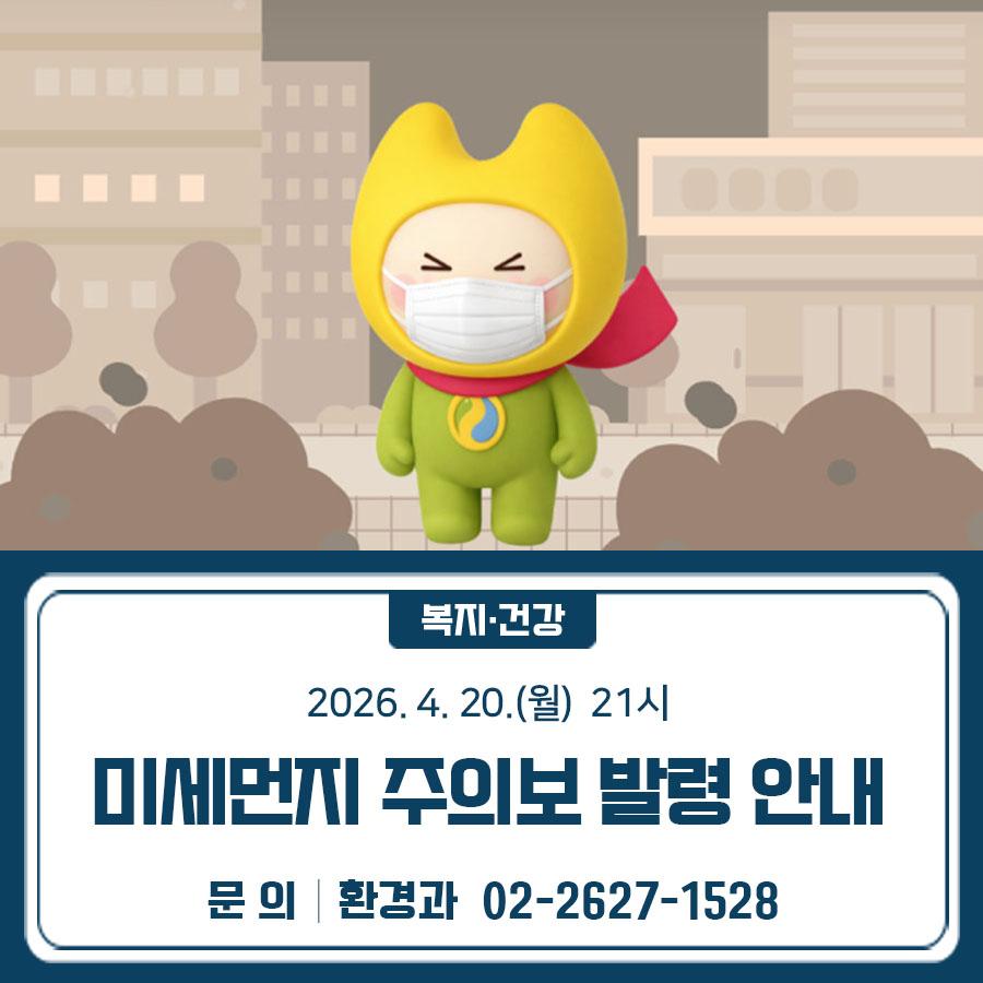 현재 미세먼지 주의보가 발효되었습니다. 고농도 미세먼지 시민행동요령을 숙지하시어 건강에 유의하세요❕ 미세먼지 주의보❔ 미세먼지(PM 10) 농도가 150㎍/㎥ 이상 2시간 지속될 때 고농도 미세먼지 시민행동요령 1 ⃣ 보건용 마스크를 착용하기 2 ⃣ 외출은 가급적 자제하기 3 ⃣ 외출 후에는 깨끗이 씻기 4 ⃣ 물과 비타민C를 섭취하기 5 ⃣ 실내 공기를 쾌적하게 관리하기 6 ⃣ 대기오염 행위를 자제하기 ▼ 서울특별시 대기환경정보 바로가기 ▼ ◆ 문 의 ◆ 금천구청 환경과 ☎ 02 2627 1528  좋은도시 금천의 소식을 더 알고 싶다면?  <img src=