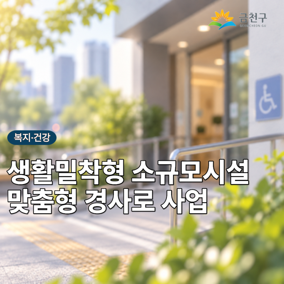 ♿ 누구나 편리하게 이용할 수 있도록! 소규모 시설의 출입구 단차 등 이동 불편을 개선하는 맞춤형 경사로 설치를 지원합니다. 지원대상 장애인편의시설 설치 의무가 없는 소규모 시설 (300㎡미만) (음식점, 슈퍼마켓, 편의점, 약국, 의원, 카페, 제과점, 서점 등) 지원내용 출입구 단차 등에 휠체어·유아차 등의 접근을 위한 시설별 맞춤형 경사로 지원 신청기간 상시접수 (사업예산 소진시까지) ◆ 문 의 ◆ (사)서울시지체장애인협회 금천구지회 ☎ 02 809 9660 금천장애인종합복지관 ☎ 02 6912 8061  좋은도시 금천의 소식을 더 알고 싶다면?  <img src=